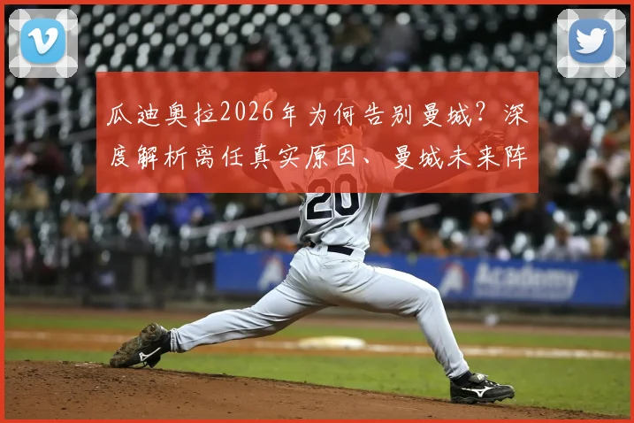瓜迪奥拉2026年为何告别曼城？深度解析离任真实原因、曼城未来阵容变化及潜在接班人分析