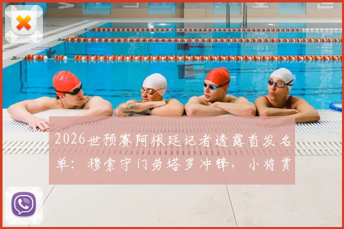 2026世预赛阿根廷记者透露首发名单：穆索守门劳塔罗冲锋，小将贾伊或任右后卫对阵巴拉圭